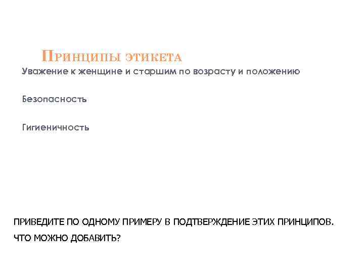 ПРИНЦИПЫ ЭТИКЕТА Уважение к женщине и старшим по возрасту и положению Безопасность Гигиеничность ПРИВЕДИТЕ