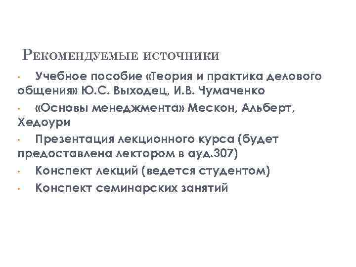 РЕКОМЕНДУЕМЫЕ ИСТОЧНИКИ Учебное пособие «Теория и практика делового общения» Ю. С. Выходец, И. В.