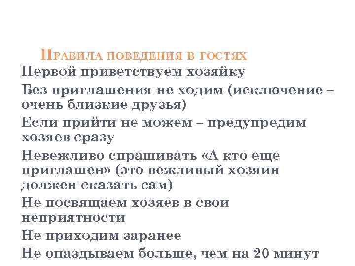 ПРАВИЛА ПОВЕДЕНИЯ В ГОСТЯХ Первой приветствуем хозяйку Без приглашения не ходим (исключение – очень