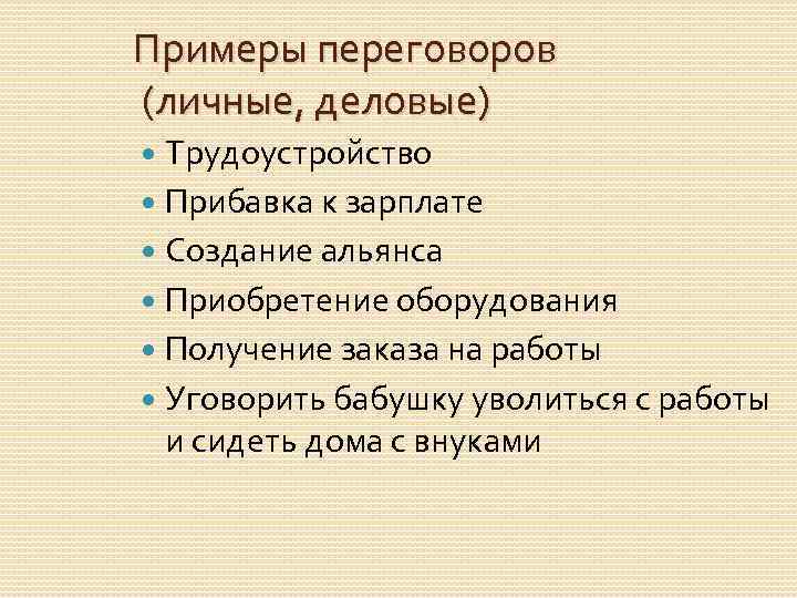 Примеры переговоров (личные, деловые) Трудоустройство Прибавка к зарплате Создание альянса Приобретение оборудования Получение заказа