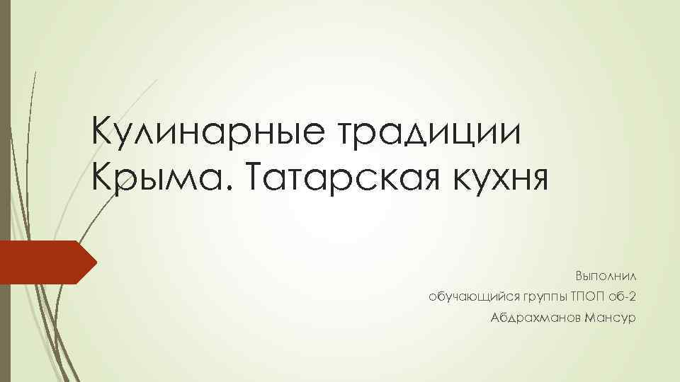 Кулинарные традиции Крыма. Татарская кухня Выполнил обучающийся группы ТПОП об-2 Абдрахманов Мансур 