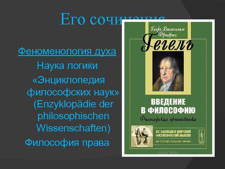 Его сочинения Феноменология духа Наука логики «Энциклопедия философских наук» (Enzyklopädie der philosophischen Wissenschaften) Философия