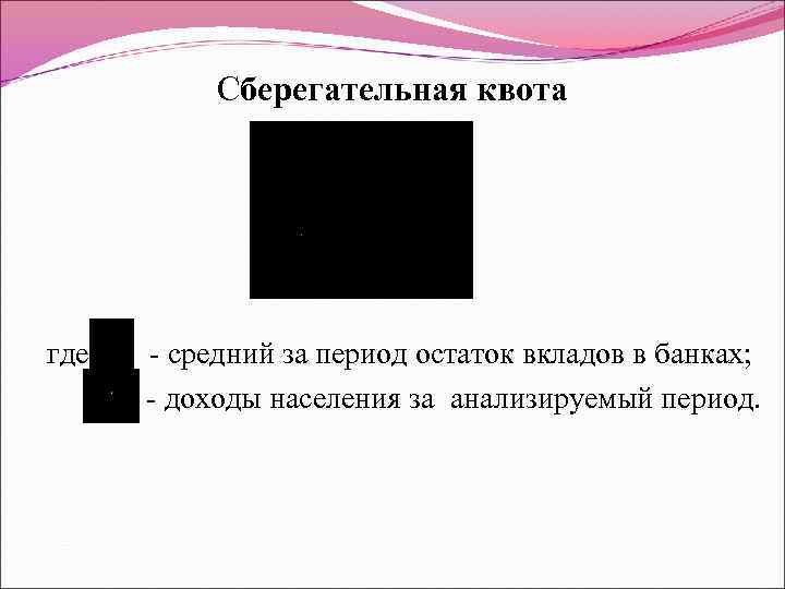 Сберегательная квота где - средний за период остаток вкладов в банках; - доходы населения