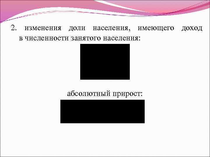 2. изменения доли населения, имеющего доход в численности занятого населения: абсолютный прирост: 