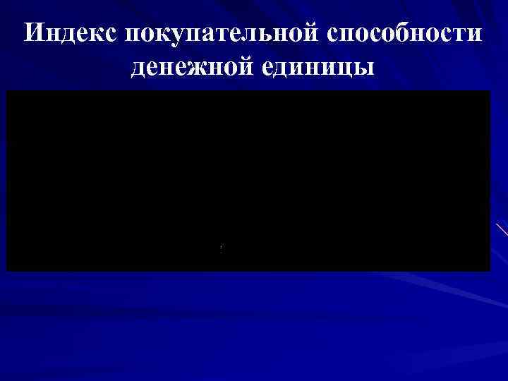 Индекс покупательной способности денежной единицы 