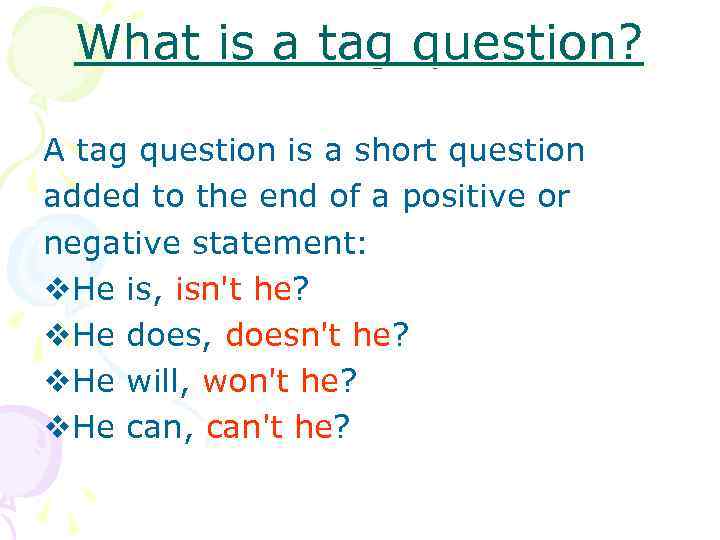 What is a tag question? A tag question is a short question added to