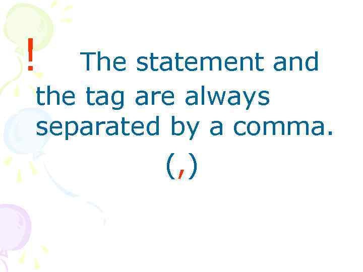 ! The statement and the tag are always separated by a comma. (, )