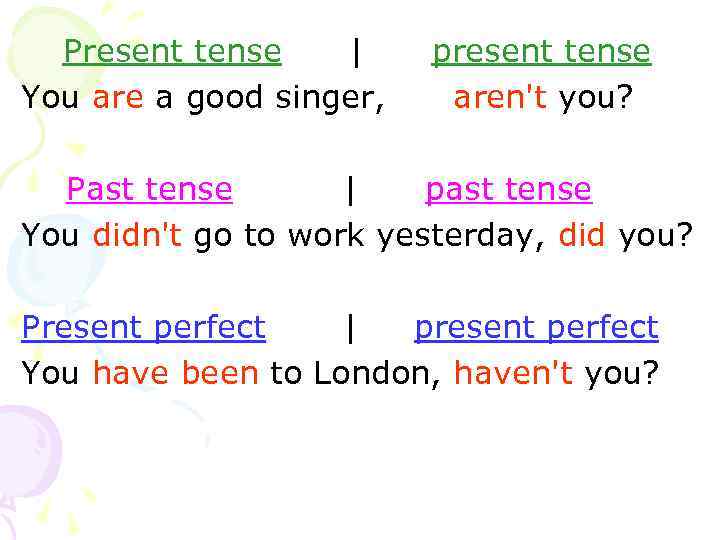 Present tense | You are a good singer, present tense aren't you? Past tense