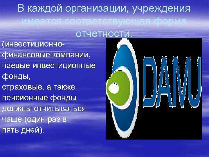 В каждой организации, учреждения имеется соответствующая форма отчетности. (инвестиционнофинансовые компании, паевые инвестиционные фонды, страховые,