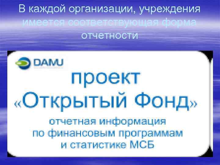 В каждой организации, учреждения имеется соответствующая форма отчетности 