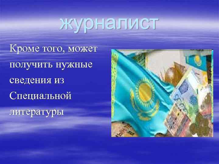 журналист Кроме того, может получить нужные сведения из Специальной литературы 