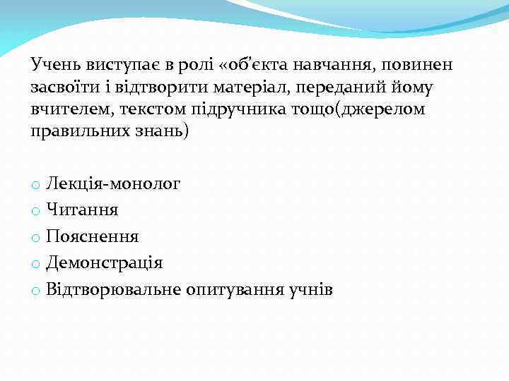 Учень виступає в ролі «об’єкта навчання, повинен засвоїти і відтворити матеріал, переданий йому вчителем,