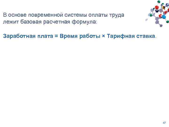 В основе повременной системы оплаты труда лежит базовая расчетная формула: Заработная плата = Время