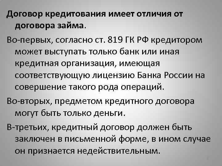 Договор кредитования имеет отличия от договора займа. Во-первых, согласно ст. 819 ГК РФ кредитором