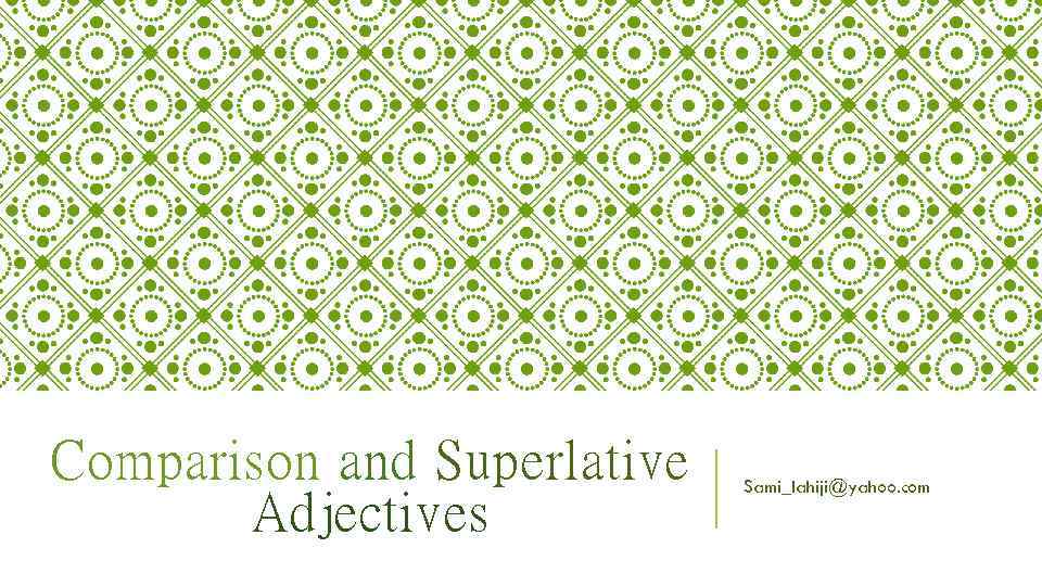 Comparison and Superlative Adjectives Sami_lahiji@yahoo. com 