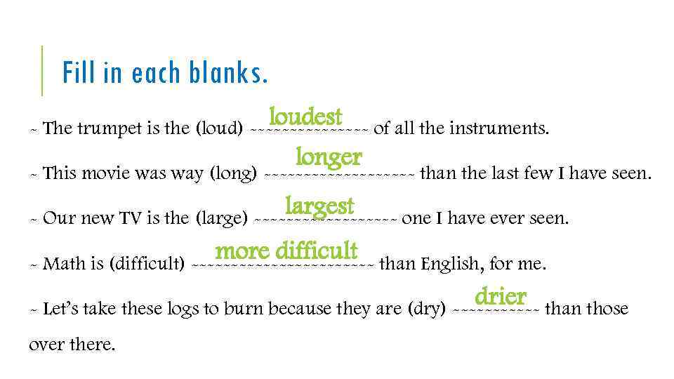 Fill in each blanks. loudest - The trumpet is the (loud) -------- of all