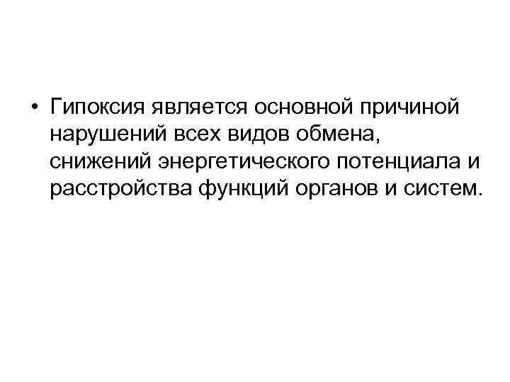  • Гипоксия является основной причиной нарушений всех видов обмена, снижений энергетического потенциала и