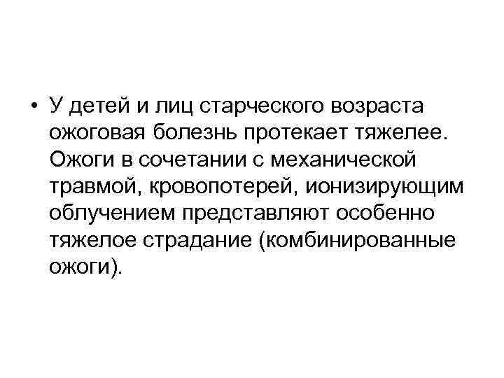  • У детей и лиц старческого возраста ожоговая болезнь протекает тяжелее. Ожоги в