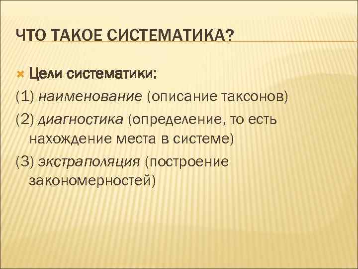 ЧТО ТАКОЕ СИСТЕМАТИКА? Цели систематики: (1) наименование (описание таксонов) (2) диагностика (определение, то есть