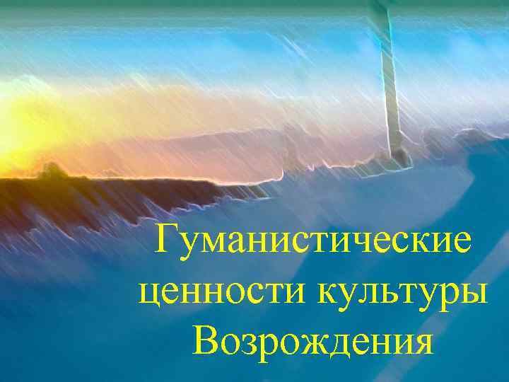 Гуманистические ценности культуры Возрождения 