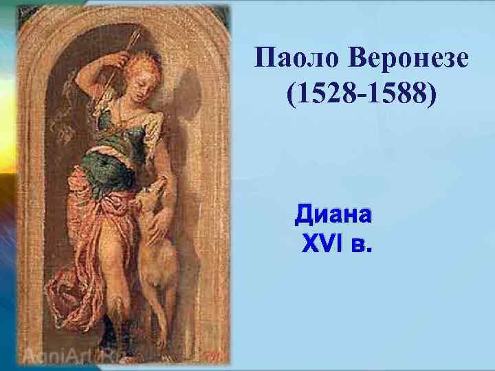 Паоло Веронезе (1528 -1588) Диана XVI в. 