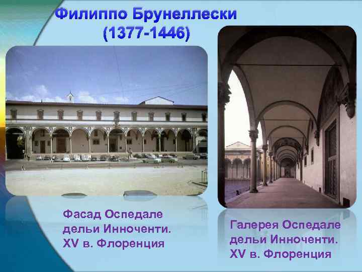 Филиппо Брунеллески (1377 -1446) Фасад Оспедале дельи Инноченти. XV в. Флоренция Галерея Оспедале дельи