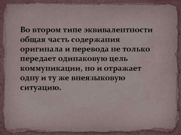 Во втором типе эквивалентности общая часть содержания оригинала и перевода не только передает одинаковую