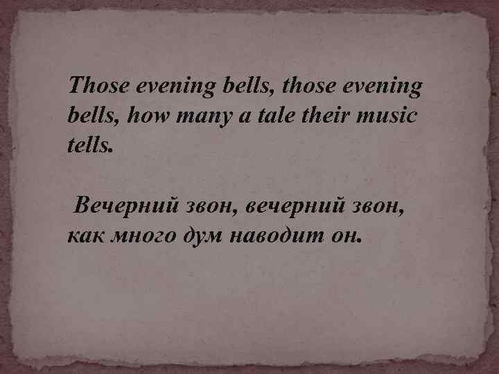 Those evening bells, those evening bells, how many a tale their music tells. Вечерний