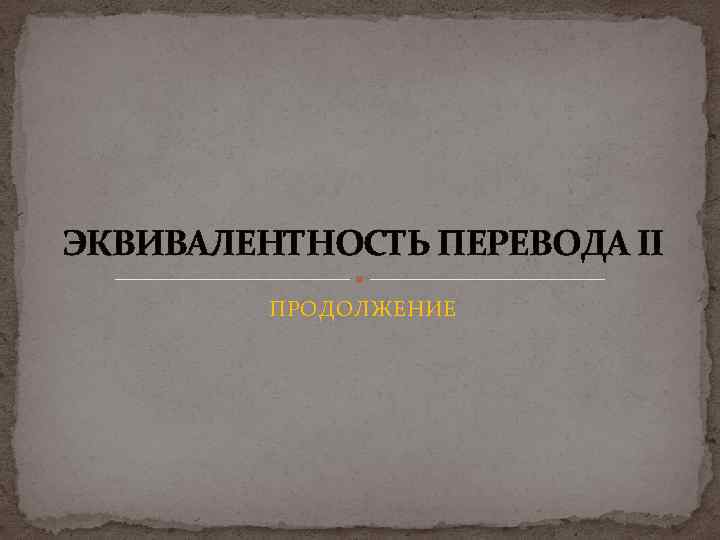 ЭКВИВАЛЕНТНОСТЬ ПЕРЕВОДА II ПРОДОЛЖЕНИЕ 