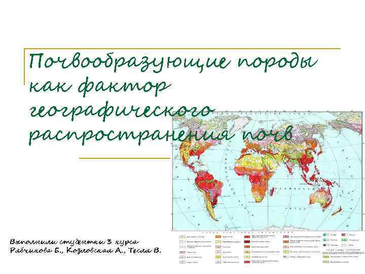 Почвообразующие породы как фактор географического распространения почв Выполнили студентки 3 курса Рябчикова Е. ,