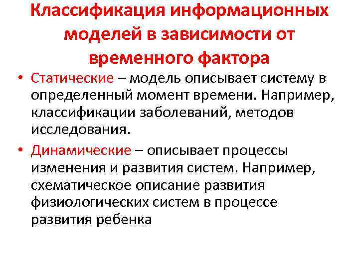 Классификация информационных моделей в зависимости от временного фактора • Статические – модель описывает систему
