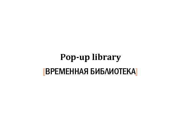 Pop-up library [ВРЕМЕННАЯ БИБЛИОТЕКА] 