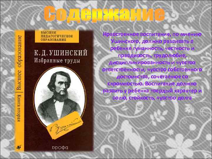 Нравственное воспитание, по мнению Ушинского, должно развивать в ребенке гуманность, честность и правдивость, трудолюбие,