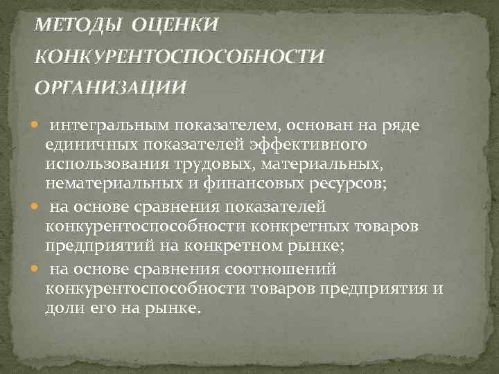 МЕТОДЫ ОЦЕНКИ КОНКУРЕНТОСПОСОБНОСТИ ОРГАНИЗАЦИИ интегральным показателем, основан на ряде единичных показателей эффективного использования трудовых,