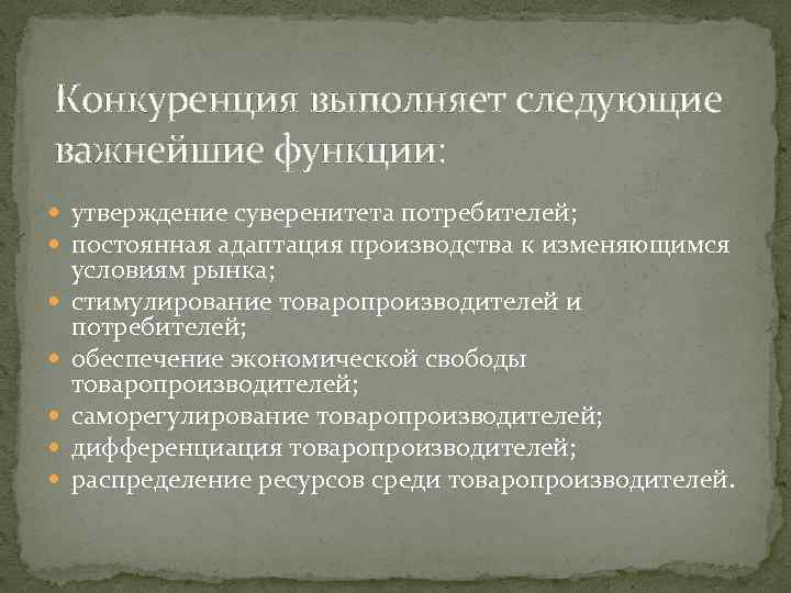 Конкуренция выполняет следующие важнейшие функции: утверждение суверенитета потребителей; постоянная адаптация производства к изменяющимся условиям