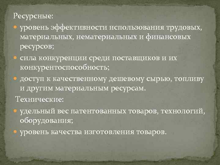 Ресурсные: уровень эффективности использования трудовых, материальных, нематериальных и финансовых ресурсов; сила конкуренции среди поставщиков