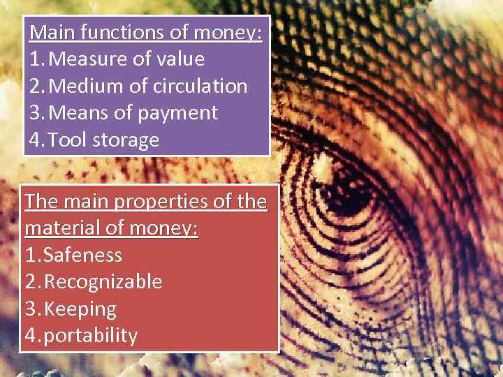 Main functions of money: 1. Measure of value 2. Medium of circulation 3. Means