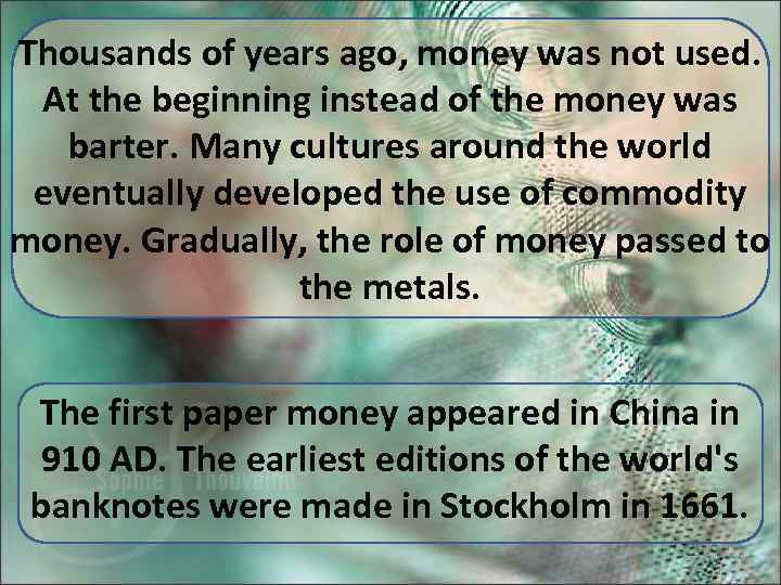 Thousands of years ago, money was not used. At the beginning instead of the