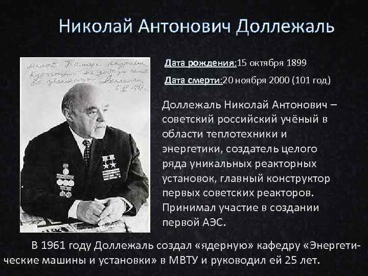 Николай Антонович Доллежаль Дата рождения: 15 октября 1899 Дата смерти: 20 ноября 2000 (101