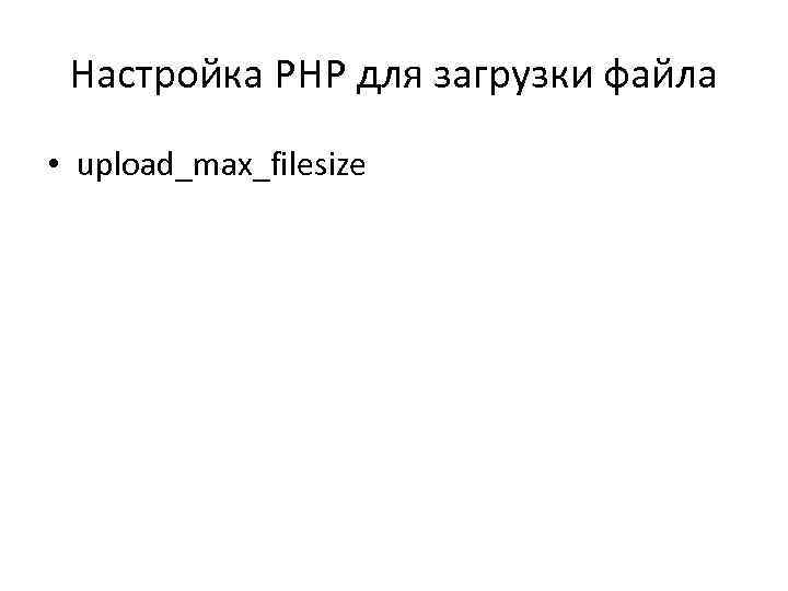 Настройка PHP для загрузки файла • upload_max_filesize 