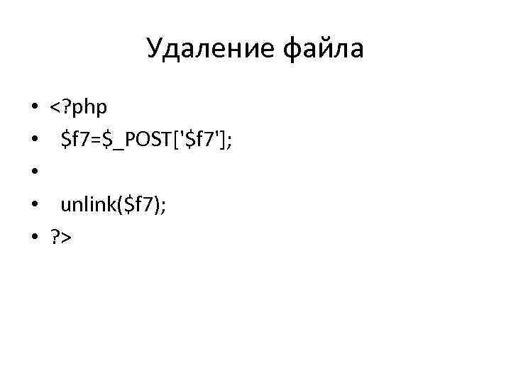 Удаление файла • • • <? php $f 7=$_POST['$f 7']; unlink($f 7); ? >