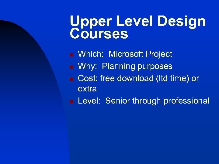 Upper Level Design Courses n n Which: Microsoft Project Why: Planning purposes Cost: free