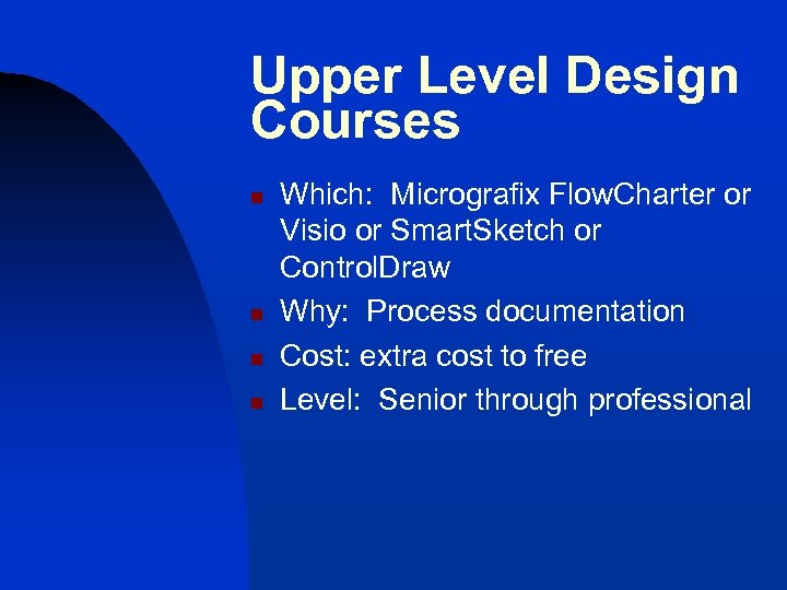 Upper Level Design Courses n n Which: Micrografix Flow. Charter or Visio or Smart.