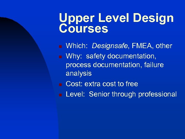 Upper Level Design Courses n n Which: Designsafe, FMEA, other Why: safety documentation, process