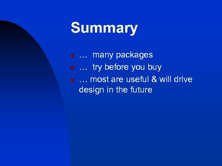 Summary n n n … many packages … try before you buy … most