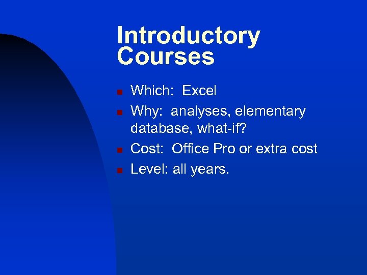 Introductory Courses n n Which: Excel Why: analyses, elementary database, what-if? Cost: Office Pro