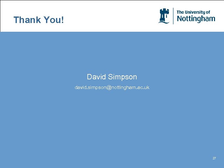 Thank You! David Simpson david. simpson@nottingham. ac. uk 27 