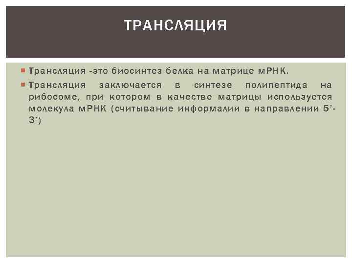 ТРАНСЛЯЦИЯ Трансляция -это биосинтез белка на матрице м. РНК. Трансляция заключается в синтезе полипептида