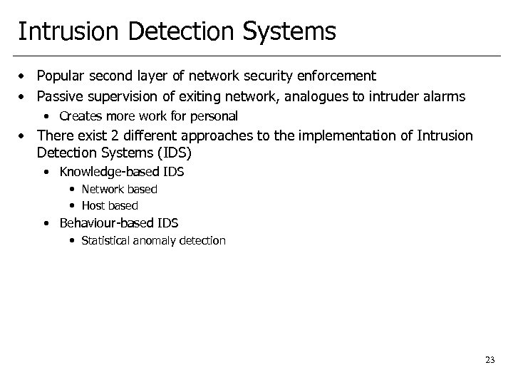 Intrusion Detection Systems • Popular second layer of network security enforcement • Passive supervision