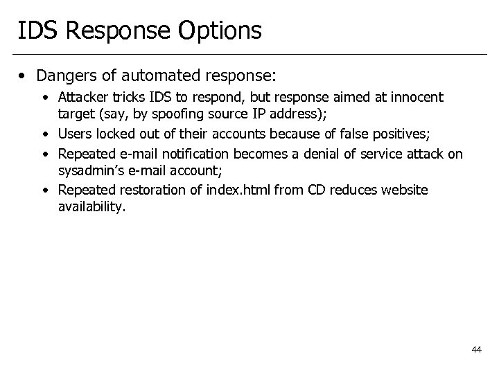 IDS Response Options • Dangers of automated response: • Attacker tricks IDS to respond,